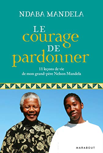 Télécharger Le courage de pardonner : 11 leçons de vie de mon grand-père, Nelson Mandela livre En ligne