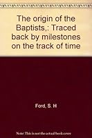 The origin of the Baptists,: Traced back by milestones on the track of time B0007ER5YS Book Cover