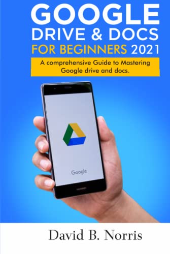Google Drive and Docs for Beginners 2021: A Comprehensive Guide to Mastering Google drive and docs