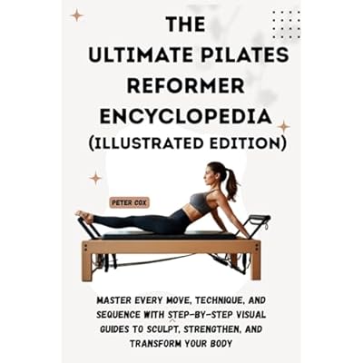 THE ULTIMATE PILATES REFORMER ENCYCLOPEDIA (Illustrated Edition)