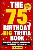 The 75th Birthday Big Trivia Book (75th Birthday Gifts) - Fun Facts. Stories & Memory-Lane Teasers for 75 Year Old Birthday Present: Large Print Text