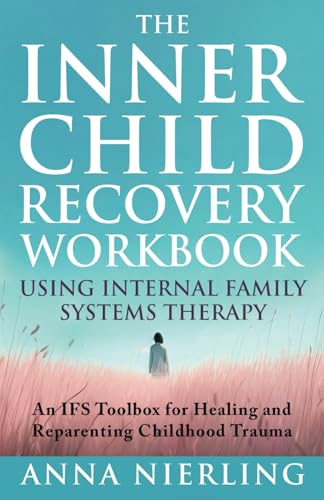 The Complete Inner Child Recovery Workbook Using Internal Family Systems Therapy: An IFS Toolbox for Reparenting Childhood Trauma (Self Love Beyond Anxiety)