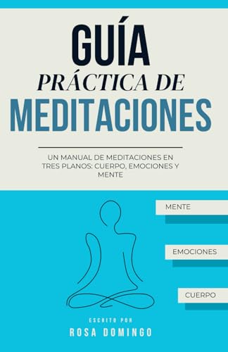 GUÍA PRÁCTICA DE MEDITACIONES: Un manual de meditaciones en tres planos: cuerpo, emociones y mente (PSICOLOGÍA PARA LA VIDA)