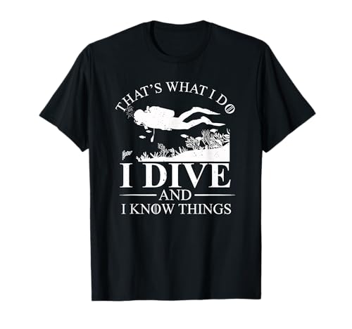 I Dive and I Know Things Scuba Diver Gift Scuba Diving T-Shirt