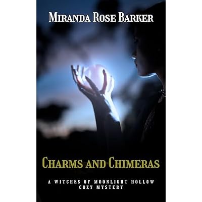 Charms and Chimeras: A Witches of Moonlight Hollow Cozy Mystery