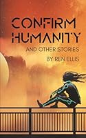Confirm Humanity and Other Stories 1734918632 Book Cover
