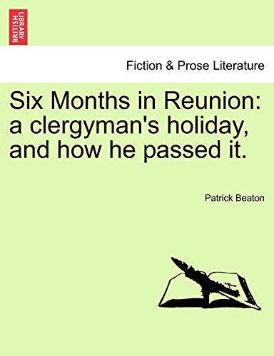 Six Months in Reunion: A Clergyman's Holiday, and How He Passed It. Six Months in Reunion: A Clergyman's Holiday, and How He Passed It.