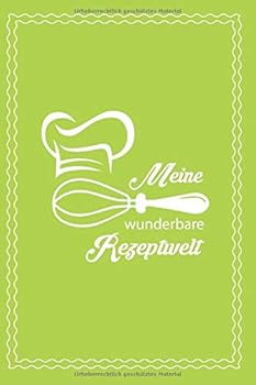 Mein Wunderbare Rezeptwelt : Schreiben Sie Selbst ein Kochbuch