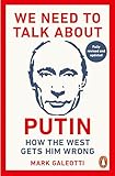 We Need to Talk About Putin: How the West Gets Him Wrong