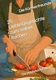 25 Lieblingsgerichte zum selber kochen: Die Hobbykoch Edition