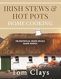 Irish Stews & Hot Pots: Irish Home Cooking Made Simple (Traditional Irish Home Cooking)