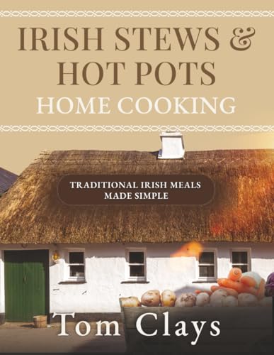 Irish Stews & Hot Pots: Irish Home Cooking Made Simple (Traditional Irish Home Cooking)