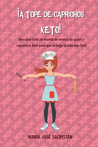 ¡A Tope de Caprichos Keto!: Descubre todo un mundo de recetas de panes y repostería Keto para que te haga la vida más fácil