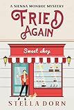 Fried Again: A Sienna Monroe Amateur Sleuth Cozy Culinary Mystery (Sienna Monroe Cozy Mysteries Book 8)