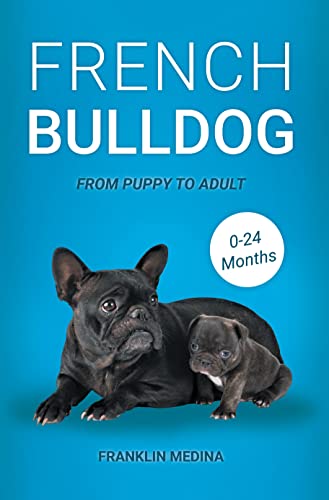  French Bulldog: From Puppy To Adult (0-24 Months) (English Edition)