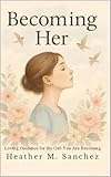 Becoming Her: Loving Guidance for the Girl You Are Becoming