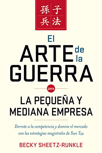El arte de la guerra para la pequeña y mediana empresa: Derrote a la competencia y domine el mercado con las estrategias magistrales de Sun Tzu (Spanish Edition)