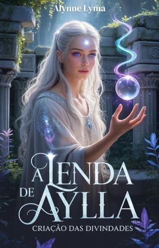A Lenda de Aylla: Criação das Divindades - Lyma, Alynne 