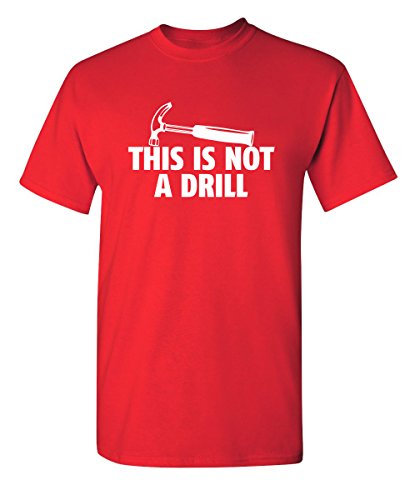 This is Not A Drill Graphic Tees for Men | Bold Adult Humor Design Mens Graphic T-Shirts | Screen Print Funny Tees | Printed in USA Sarcastic Adult Humor T-Shirts S Red