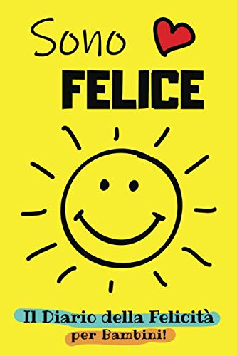 Il Diario della Felicità per Bambini: 3 Domande al Giorno per Crescere Felici e Provare Gratitudine