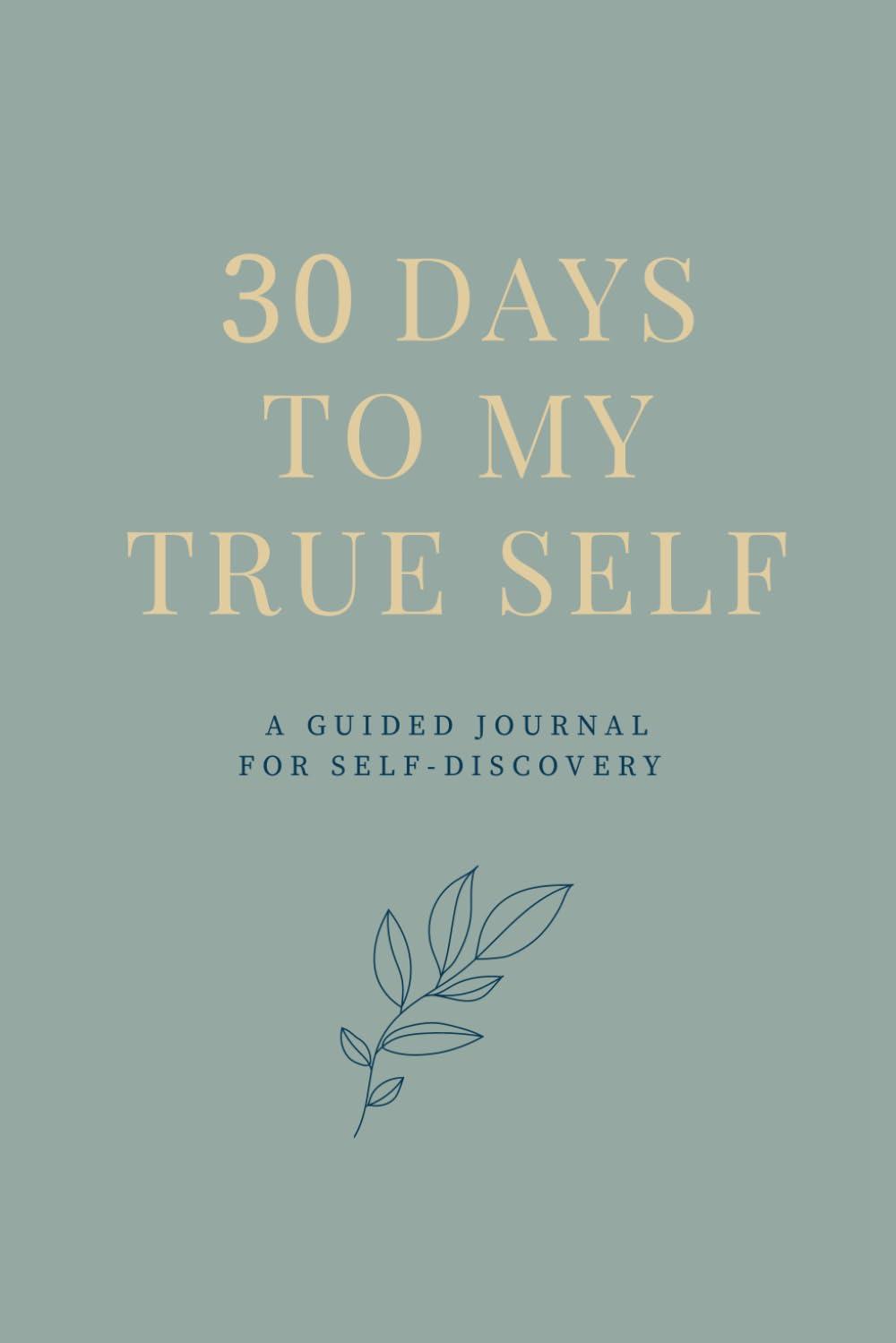 30 Days to My True Self: A Guided Journal for Self-Discovery, Mindfulness, Motivation and Gratitude with Affirmations, Reflections, Inspirations and ... to Reconnect with Your Authentic Self