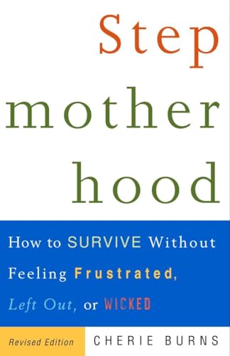 Stepmotherhood: How to Survive Without Feeling Frustrated, Left Out, or Wicked, Revised Edition