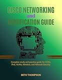  Cisco Networking and Certification Guide: Complete Study and Practice Guide for CCNA, IPv6, VLANs, Wireless, and Network Security (English Edition)