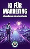 KI für Marketing: Automatisieren und mehr verkaufen (German Edition)