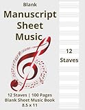  Blank Manuscript Sheet Music: Music Manuscript Notebook  12 Staves  Large Format  100 Pages  Clean White Paper
