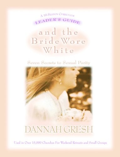 And the Bride Wore White Leader's Guide: Seven Secrets to Sexual Purity