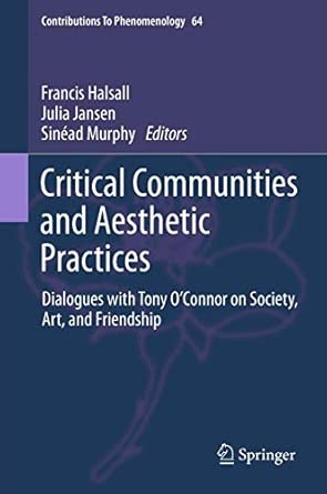 Critical Communities and Aesthetic Practices: Dialogues with Tony O’Connor on Society, Art, and Friendship: 64 2012th Edition-Wow! eBook