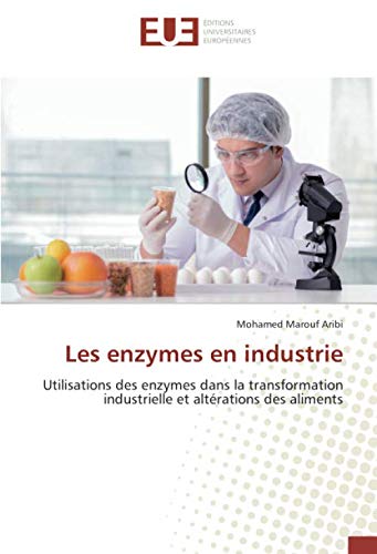 Les enzymes en industrie: Utilisations des enzymes dans la transformation industrielle et altérations des aliments
