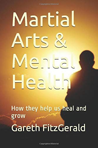 Martial Arts & Mental Health: How they help us heal & grow (The Life Lessons Series Book 1)