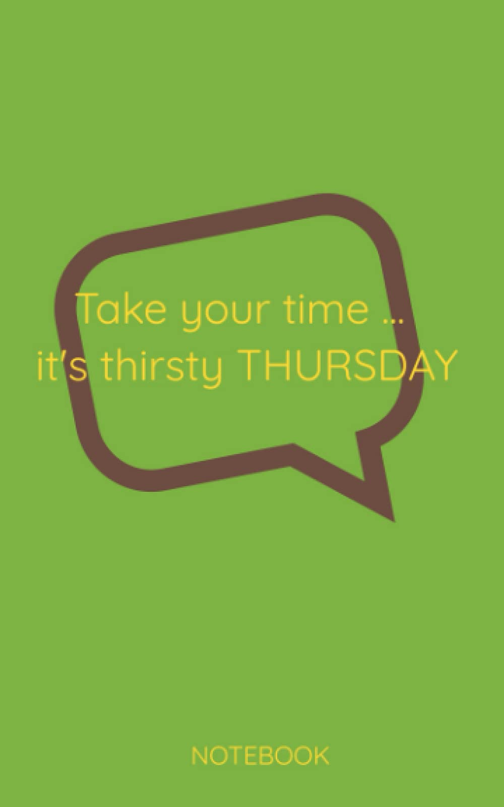Take your time ... it's thirsty THURSDAY: NOTEBOOK (Workweek Journals)
