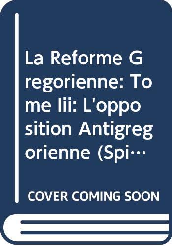 La Réforme Grégorienne: Tome Iii: L'opposition Antigrégorienne (Spicilegium Sacrum Lovaniense) (French Edition) - A. Fliche