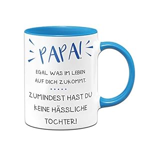 Tasse mit Spruch Papa Egal was im Leben auf Dich zukommt zumindest hast Du Keine hässliche Tochter – Geschenk Vatertag…