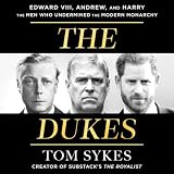 The Dukes: Edward VIII, Andrew, and Harry—the Men Who Undermined the Modern Monarchy
