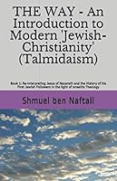 THE WAY - An Introduction to Modern 'Jewish-Christianity' (Talmidaism): Book 1: Re-interpreting Jesus of Nazareth and the History of his First Jewish Followers in the light of Israelite Theology 1976844371 Book Cover