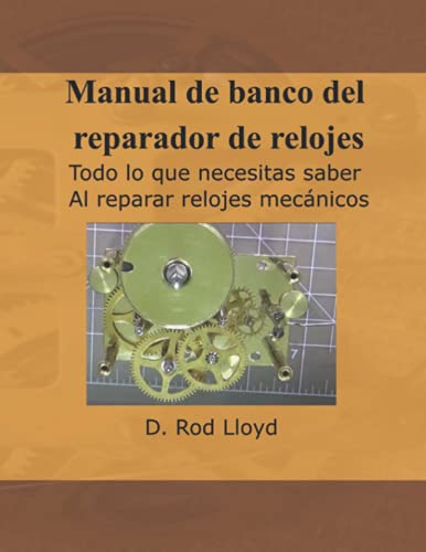 Manual de banco del reparador de relojes: Todo lo que necesitas saber Al reparar relojes mecánicos (Clock Repair you can Follow Along)