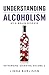 Understanding Alcoholism as a Brain Disease (Rethinking Drinking Book 2)