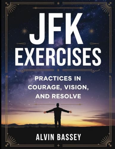 JKF Exercises: Practices In Courage, Vision, And Resolve