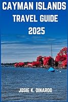 CAYMAN ISLANDS TRAVEL GUIDE 2025: Navigating Top Spots and Hidden Gems of the Islands: Images, Expert Recommendations and More B0DD43S2Z5 Book Cover