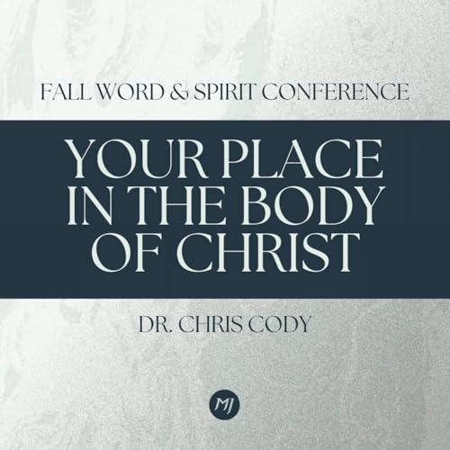 Your Place in the Body of Christ | Dr. Chris Cody | Fall Word & Spirit Conference 2025