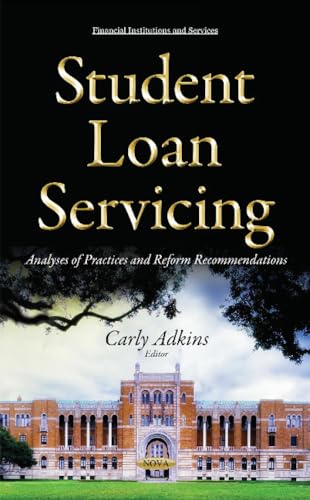 Student Loan Servicing: Analyses of Practices and Reform Recommendations (Financial Institutions and Services)
