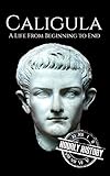 Caligula: A Life from Beginning to End (Roman Emperors)