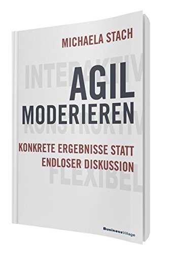 Agil moderieren: Konkrete Ergebnisse statt endloser Diskussion
