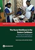 The Nurse Workforce in the Eastern Caribbean: Meeting the Challenges of Noncommunicable Diseases (Directions in Development - Human Develo)
