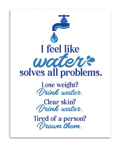 I Feel Like Water Solves All Problems Lose Weight, Clear Skin, Tired of a Person - Great Laundry Room Decor and Funny Positive Quotes for Bathroom Decorations, 11x14 Unframed Art Print Poster