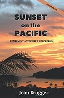 Sunset on the Pacific: Retirement Adventures in Nicaragua 0963420313 Book Cover