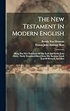 The New Testament In Modern English: Being The New Testament Of Our Lord And Savior Jesus Christ: Newly Translated Direct From The Accurate Greek Text Of Westcott And Hort